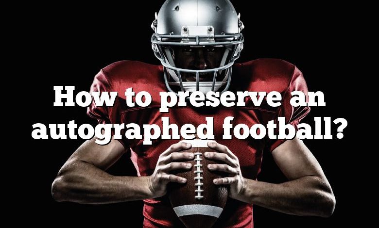 How to preserve an autographed football?