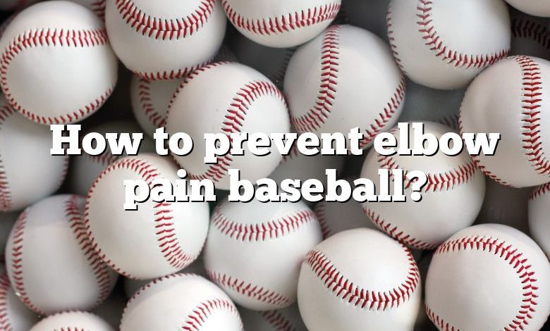 How to prevent elbow pain baseball?