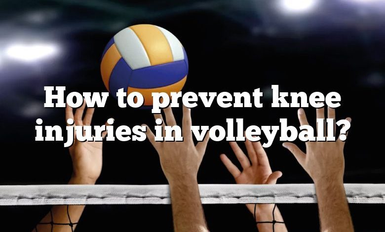 How to prevent knee injuries in volleyball?