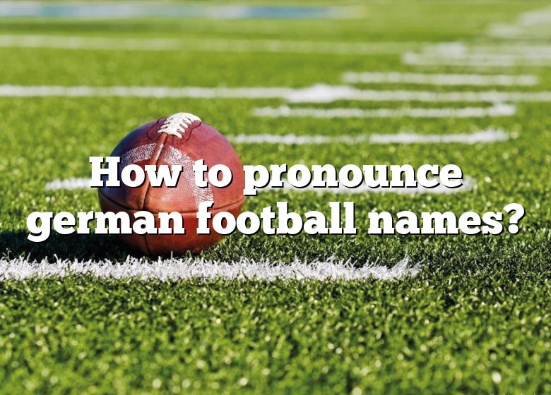 how-to-pronounce-german-football-names-dna-of-sports