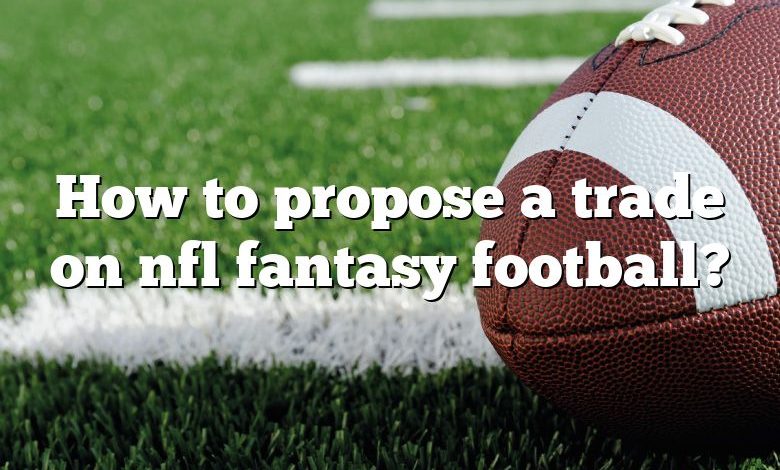 How to propose a trade on nfl fantasy football?