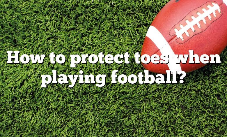 How to protect toes when playing football?