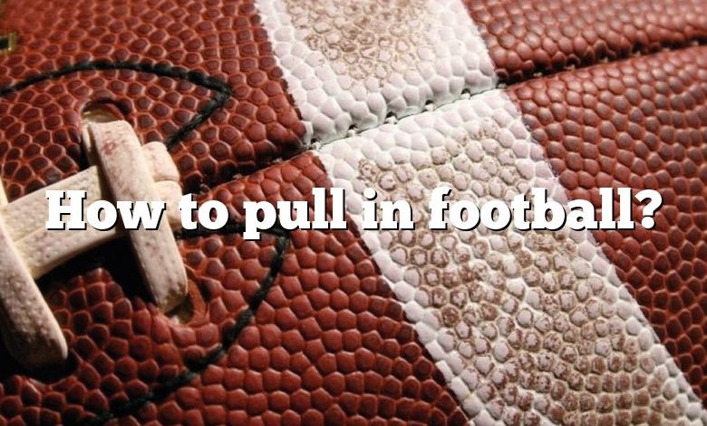 How to pull in football?