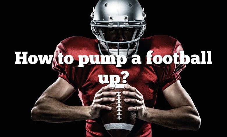 How to pump a football up?