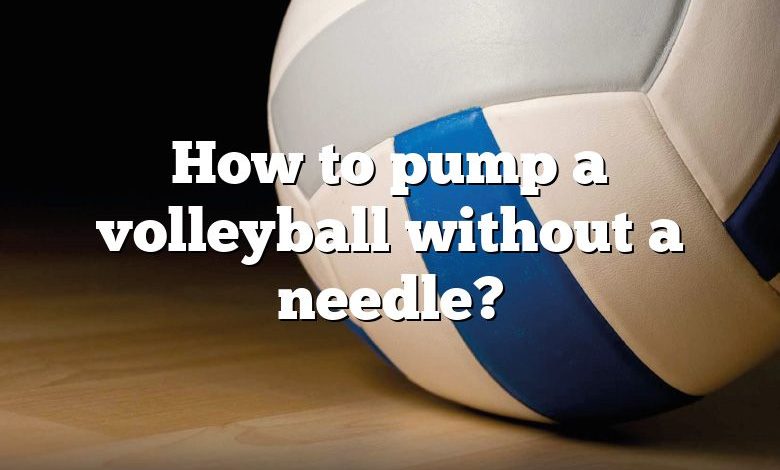 How to pump a volleyball without a needle?