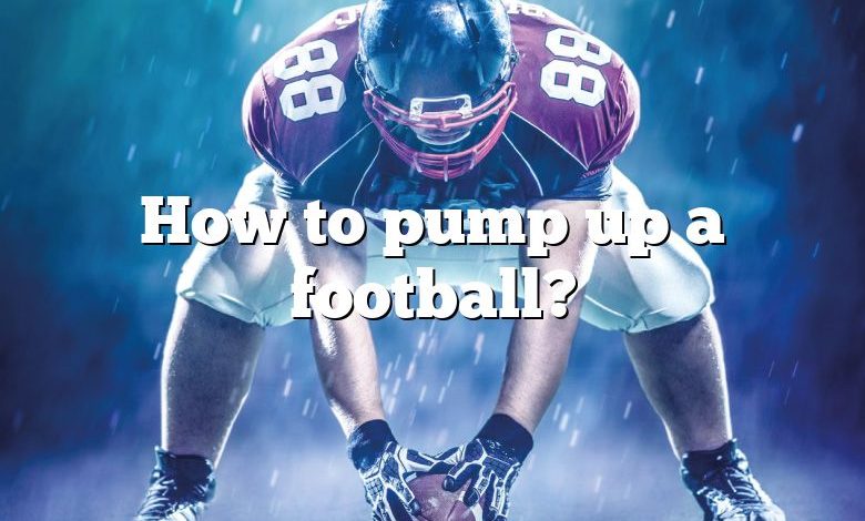 How to pump up a football?