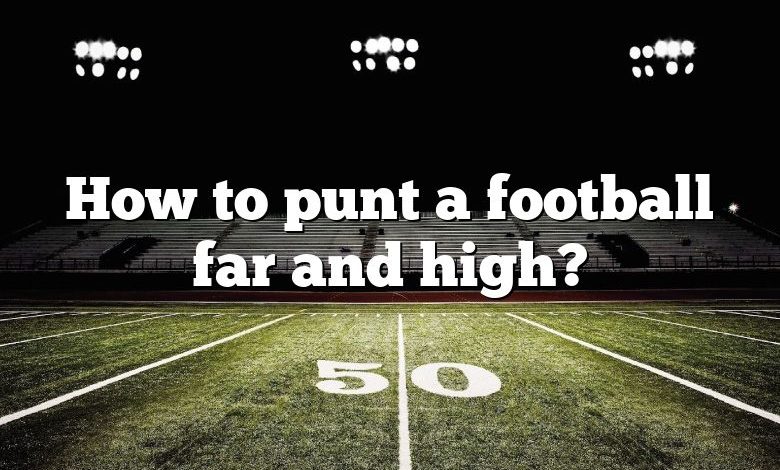 How to punt a football far and high?