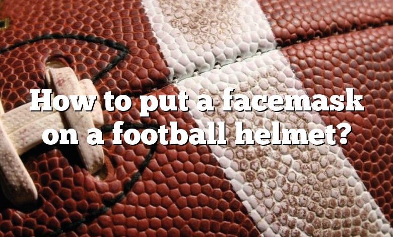 How to put a facemask on a football helmet?