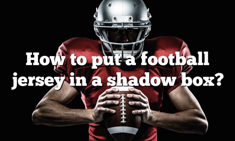 How to put a football jersey in a shadow box?