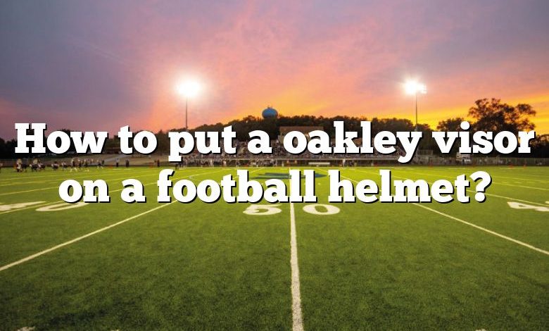 How to put a oakley visor on a football helmet?