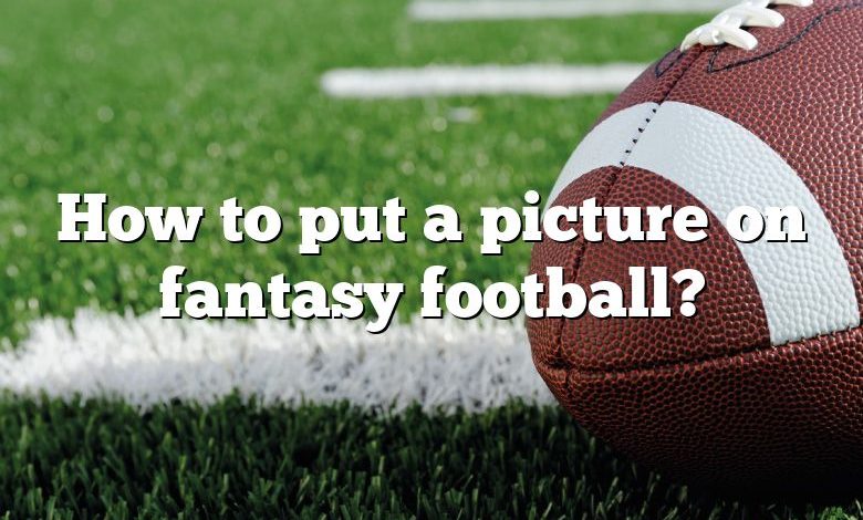 How to put a picture on fantasy football?