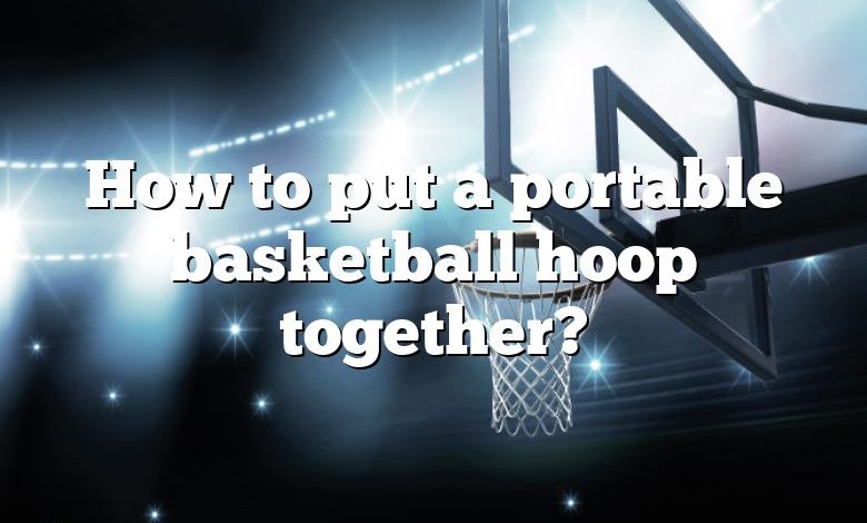 How to put a portable basketball hoop together?