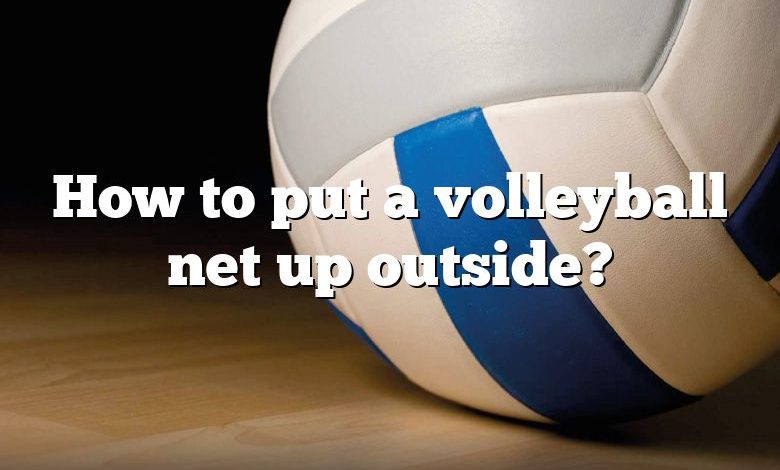 How to put a volleyball net up outside?