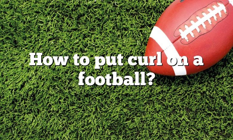 How to put curl on a football?