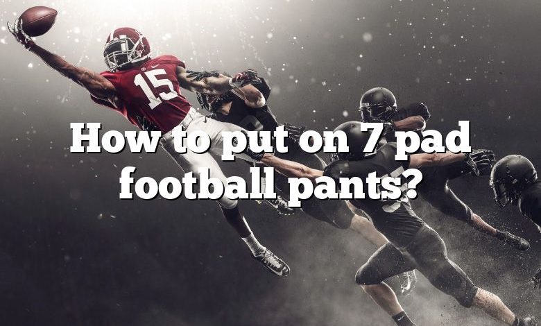 How to put on 7 pad football pants?