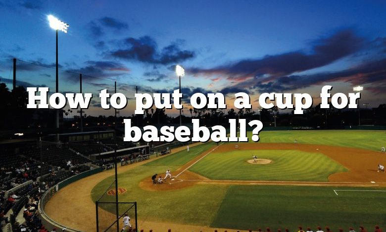 How to put on a cup for baseball?