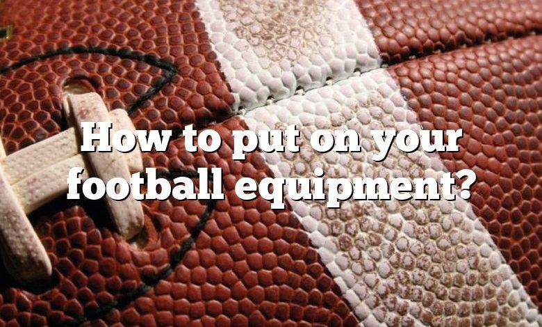 How to put on your football equipment?