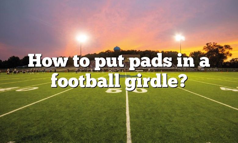 How to put pads in a football girdle?