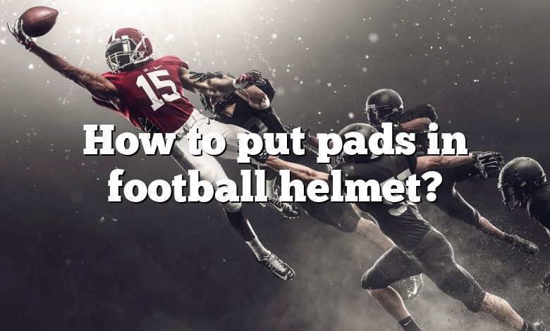 How to put pads in football helmet?