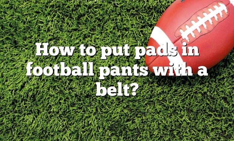 How to put pads in football pants with a belt?