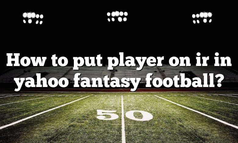 How to put player on ir in yahoo fantasy football?