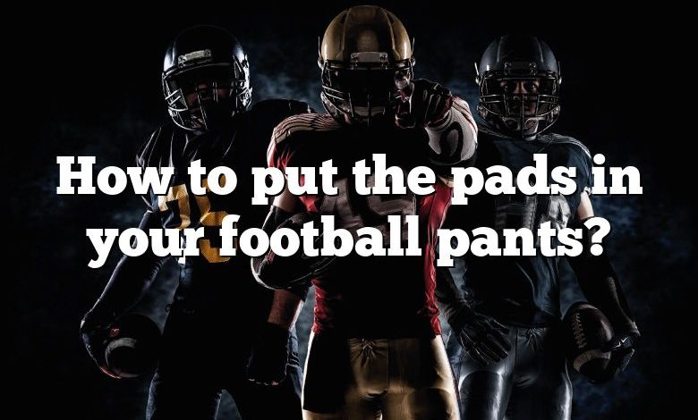 How to put the pads in your football pants?