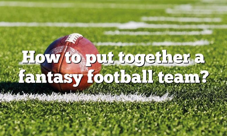 How to put together a fantasy football team?