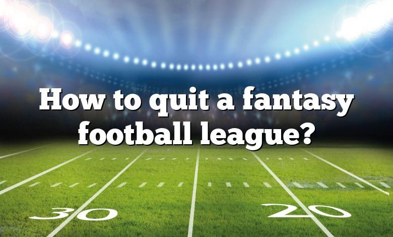 How to quit a fantasy football league?