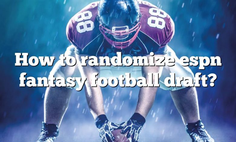 How to randomize espn fantasy football draft?