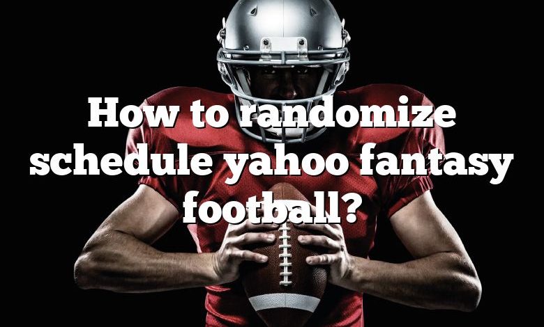 How to randomize schedule yahoo fantasy football?