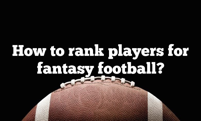 How to rank players for fantasy football?