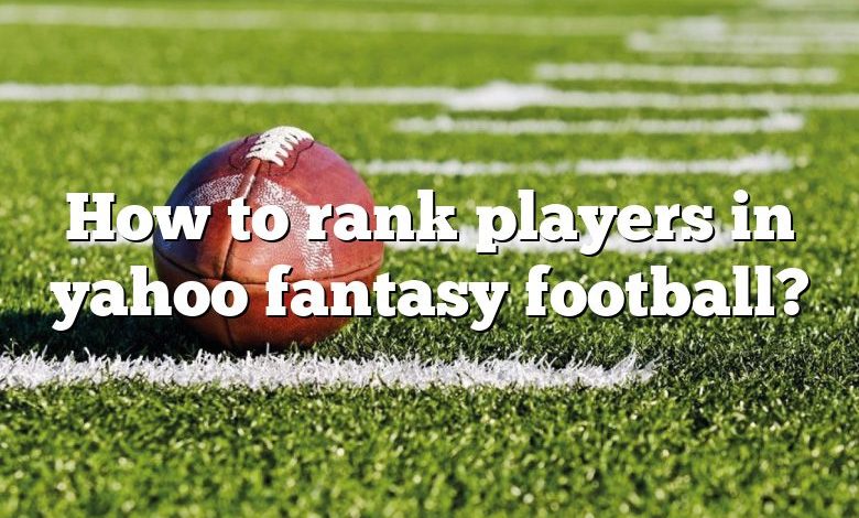 How to rank players in yahoo fantasy football?