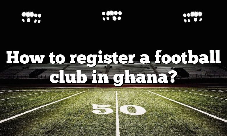 How to register a football club in ghana?