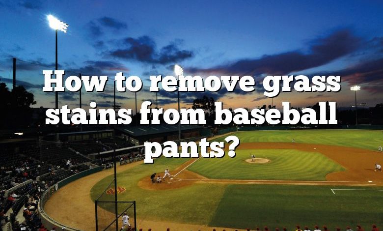 How to remove grass stains from baseball pants?