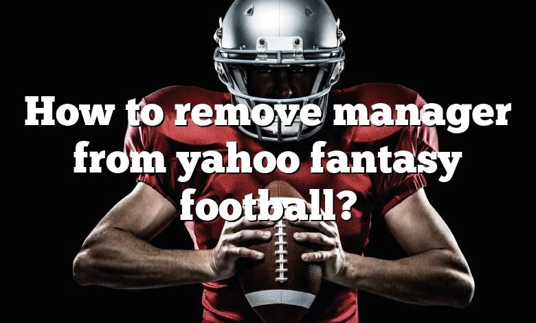 How to remove manager from yahoo fantasy football?