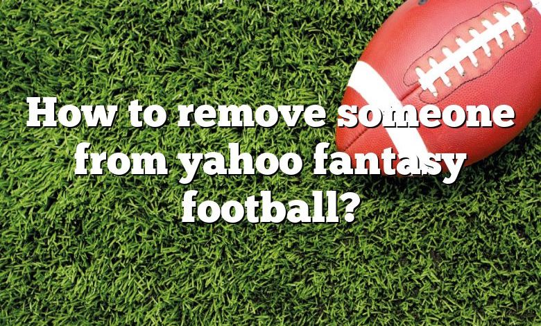 How to remove someone from yahoo fantasy football?