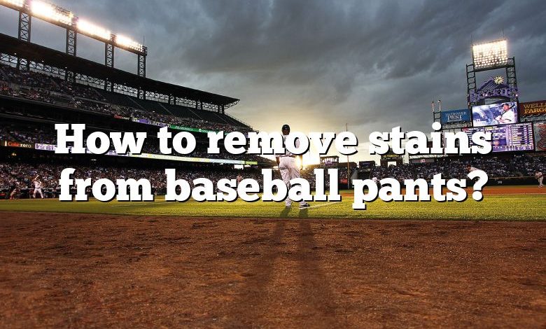 How to remove stains from baseball pants?