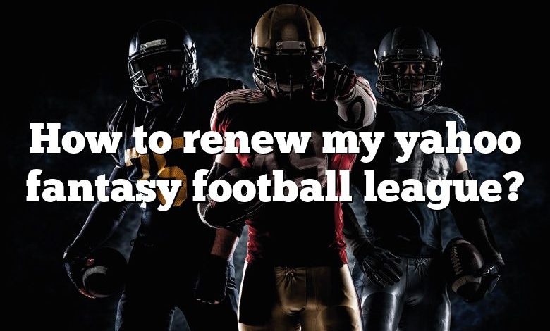 How to renew my yahoo fantasy football league?