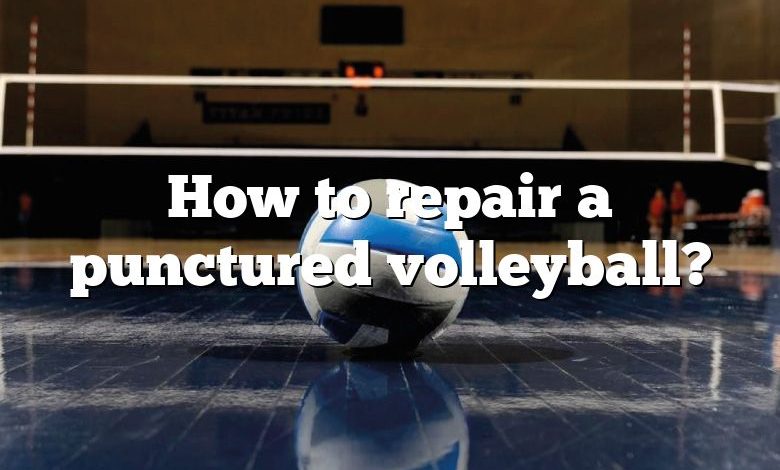 How to repair a punctured volleyball?