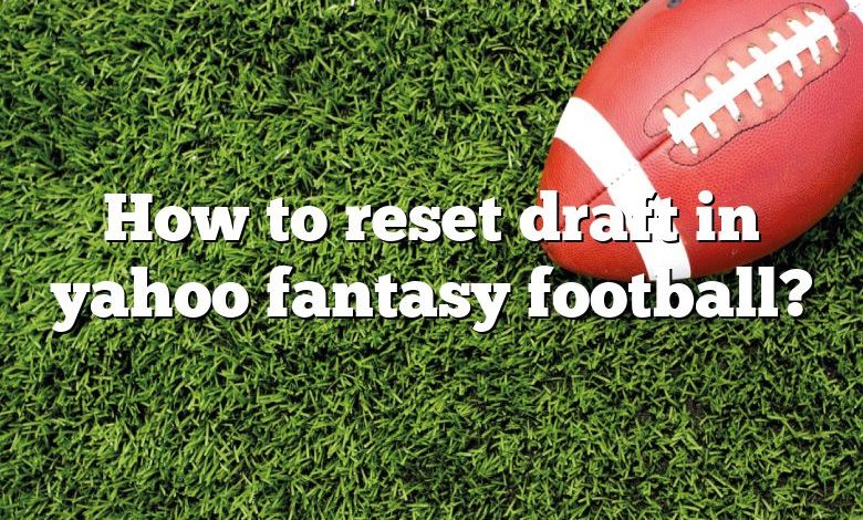 How to reset draft in yahoo fantasy football?