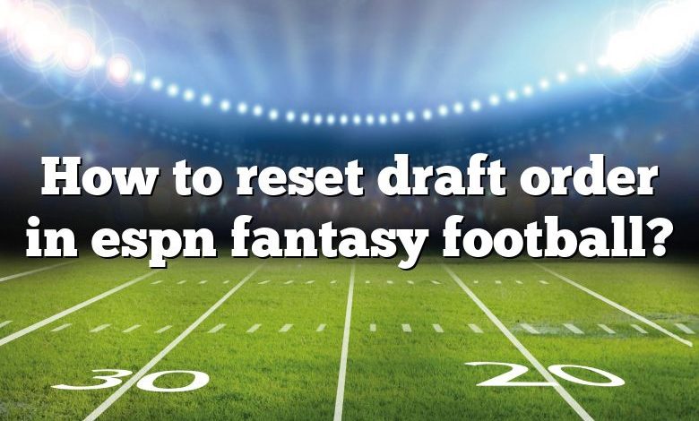 How to reset draft order in espn fantasy football?