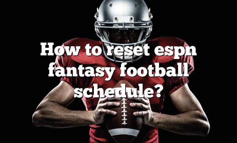 How to reset espn fantasy football schedule?