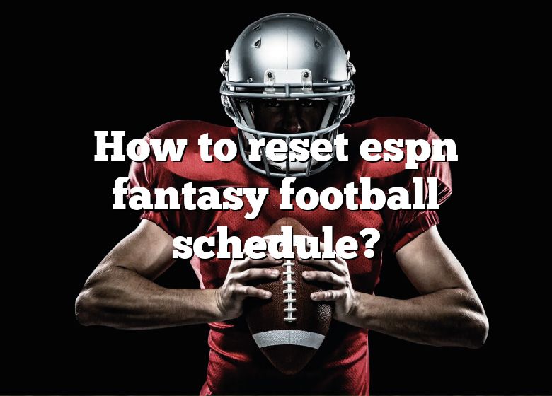 How To Reset Espn Fantasy Football Schedule? DNA Of SPORTS