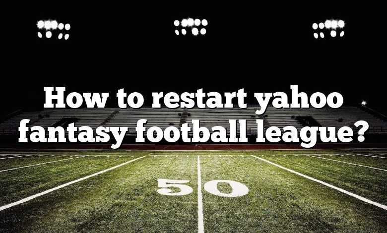 How to restart yahoo fantasy football league?