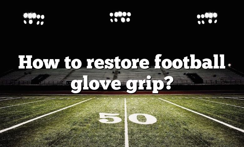 How to restore football glove grip?