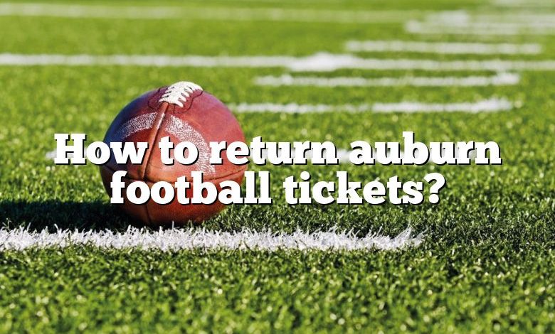 How to return auburn football tickets?