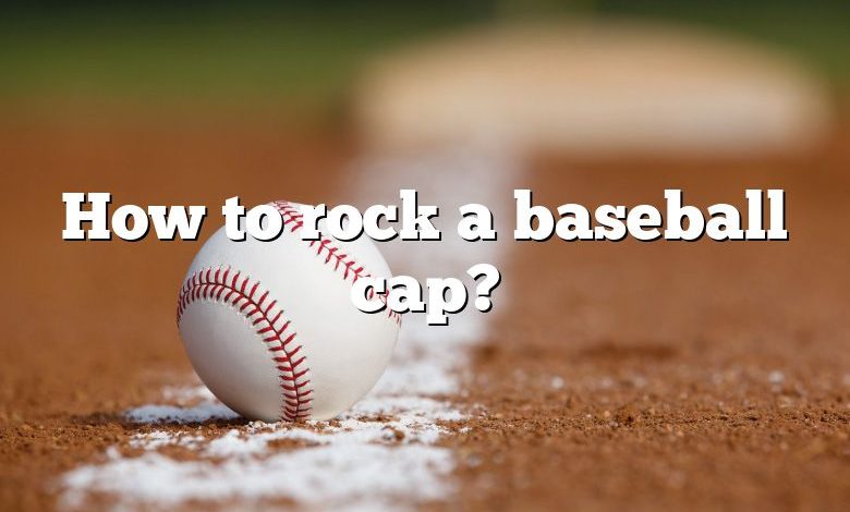 How to rock a baseball cap?