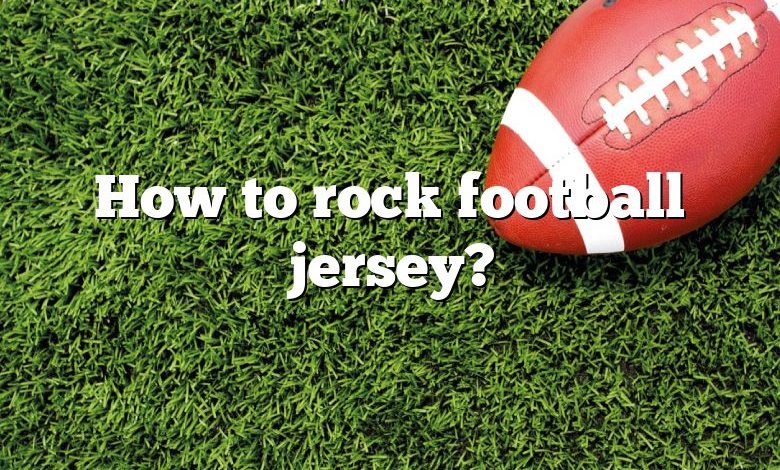 How to rock football jersey?