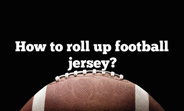 How to roll up football jersey?