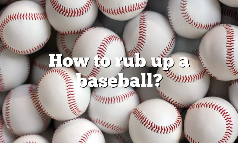 How to rub up a baseball?